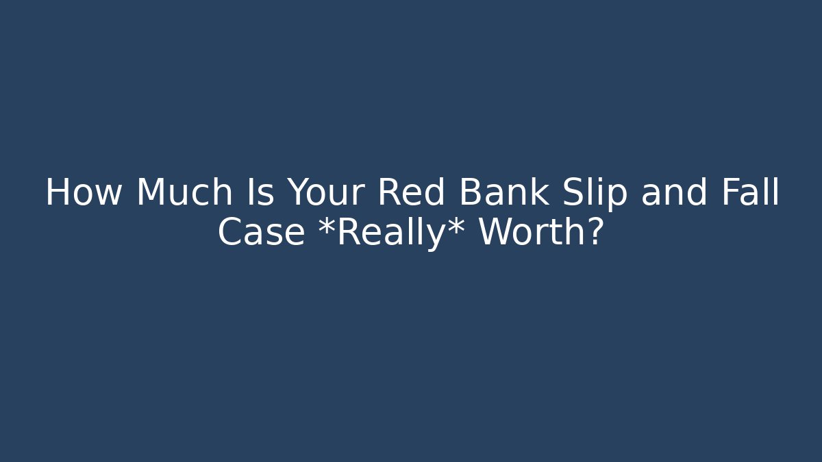 How Much Is Your Red Bank Slip and Fall Case *Really* Worth?