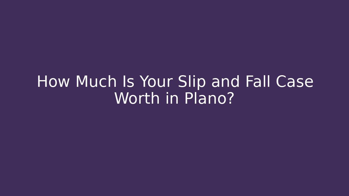 How Much Is Your Slip and Fall Case Worth in Plano? - V Auction