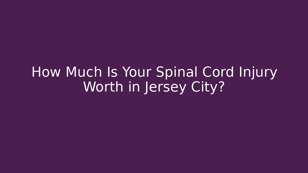 How Much Is Your Spinal Cord Injury Worth in Jersey City?