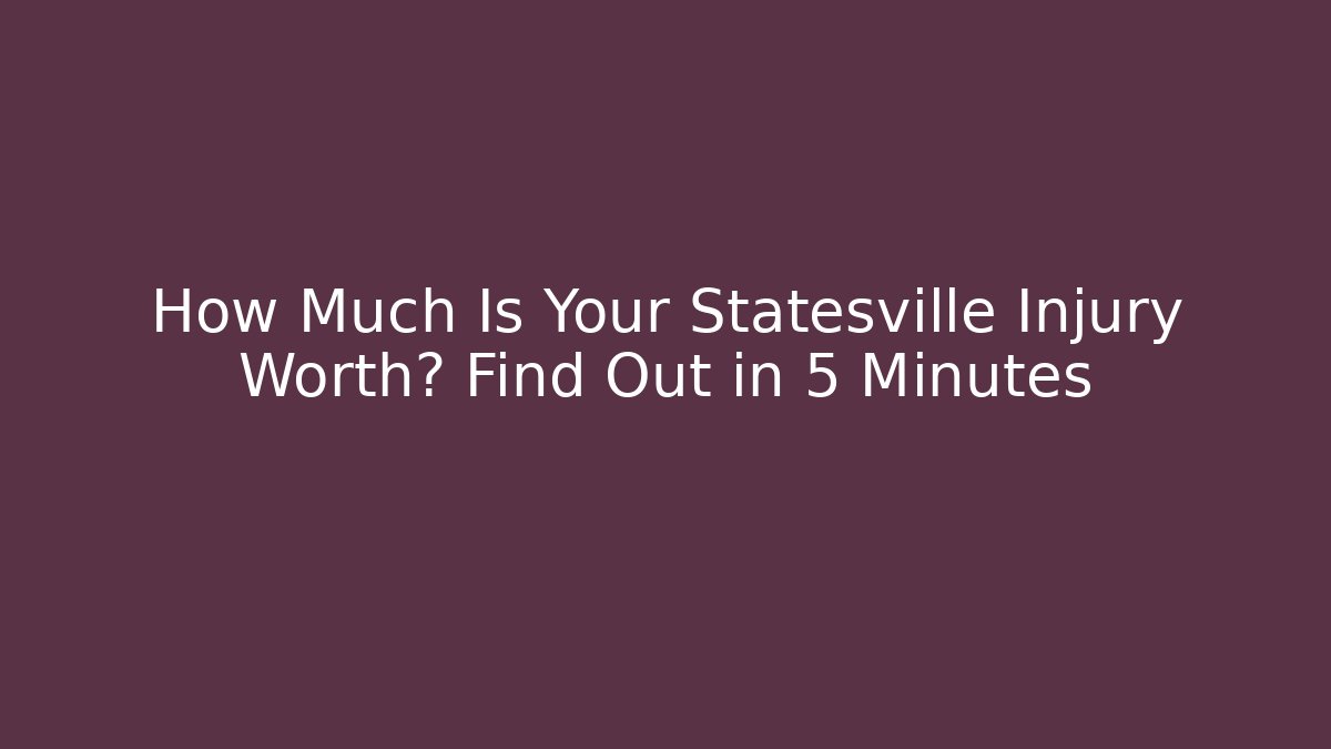 How Much Is Your Statesville Injury Worth? Find Out in 5 Minutes