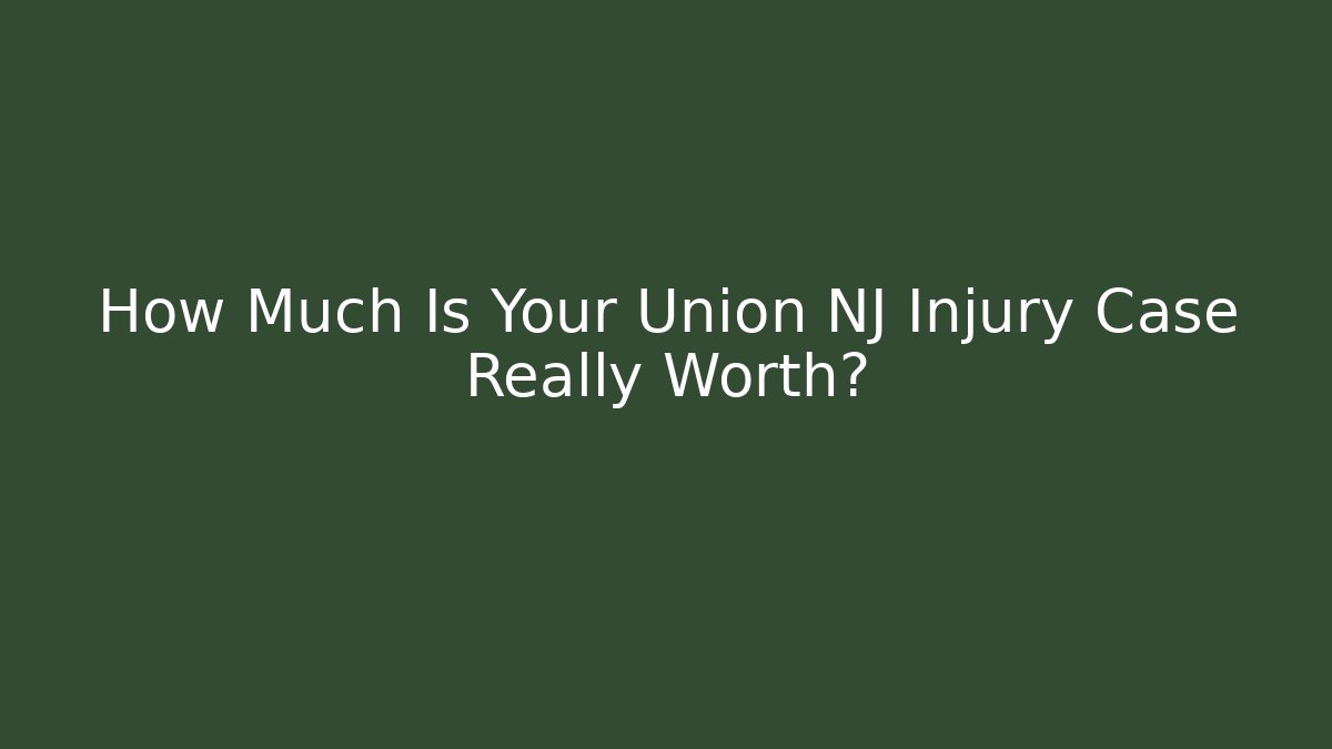 How Much Is Your Union NJ Injury Case Really Worth?