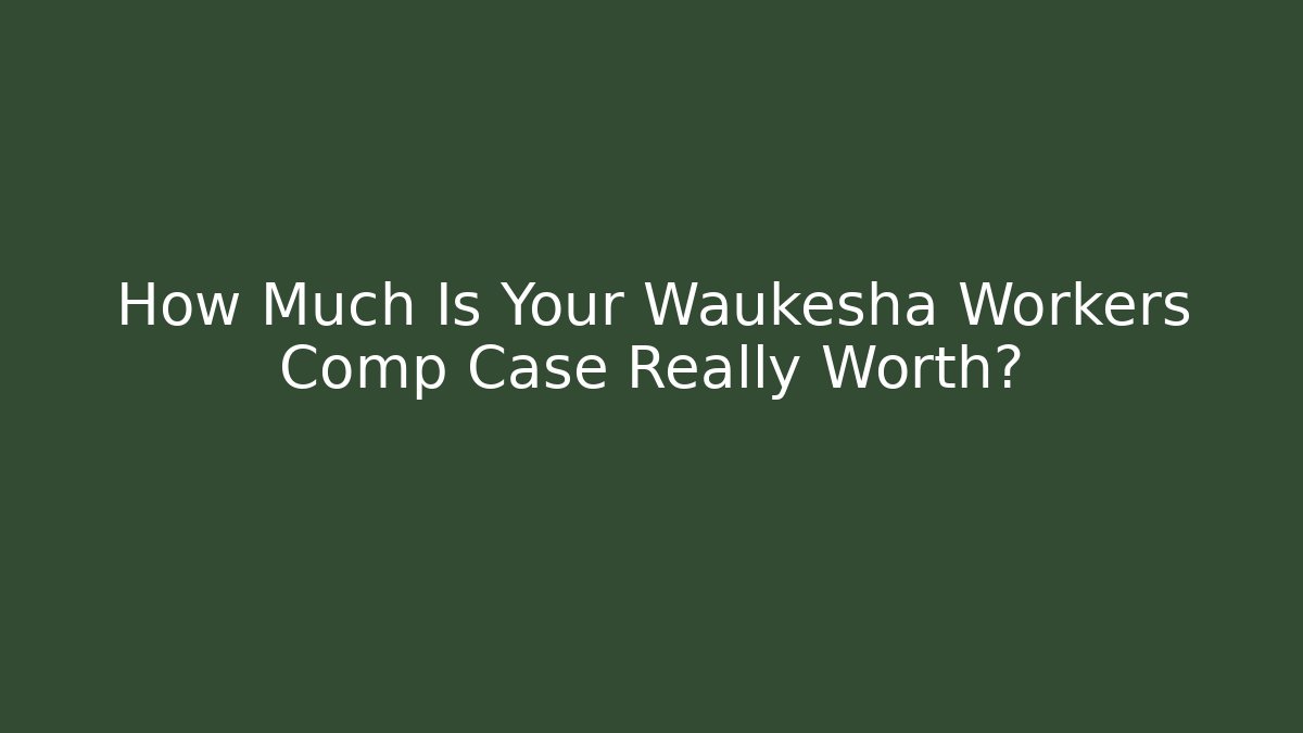 How Much Is Your Waukesha Workers Comp Case Really Worth? - V Auction