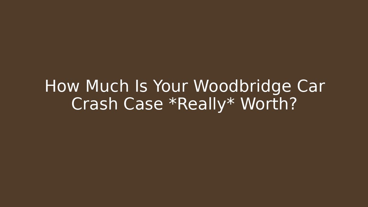 How Much Is Your Woodbridge Car Crash Case *Really* Worth? - V Auction