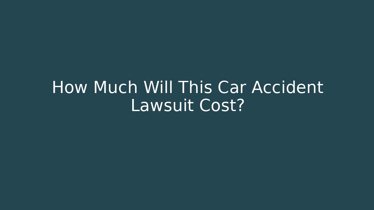 How Much Will This Car Accident Lawsuit Cost?