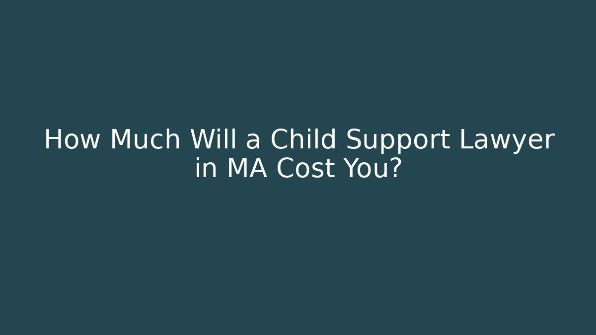 How Much Will a Child Support Lawyer in MA Cost You?