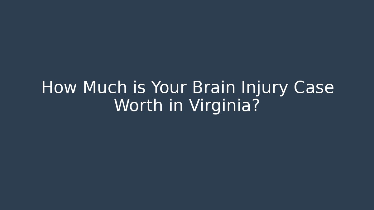 How Much is Your Brain Injury Case Worth in Virginia? - V Auction