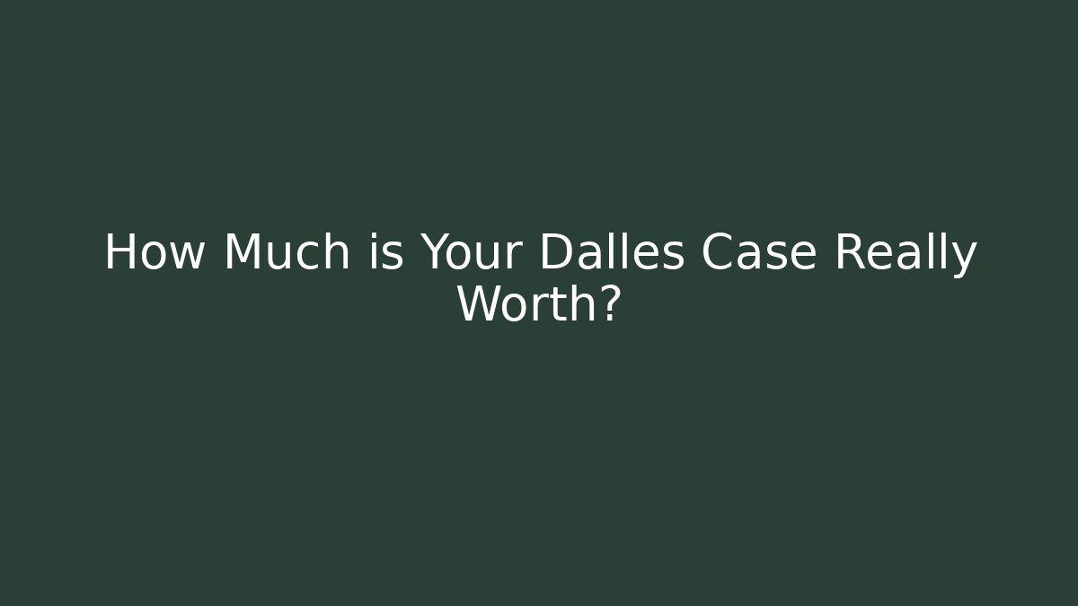 How Much is Your Dalles Case Really Worth?