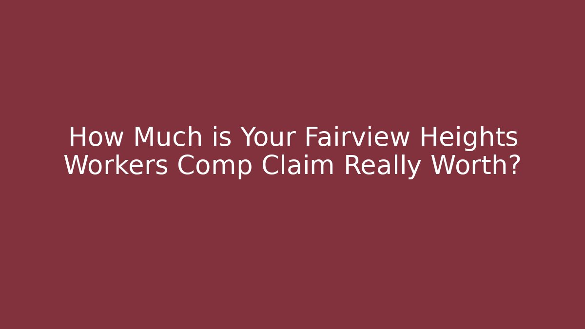 How Much is Your Fairview Heights Workers Comp Claim Really Worth?