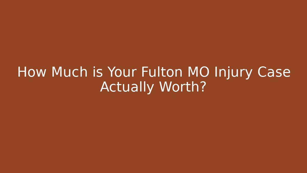 How Much is Your Fulton MO Injury Case Actually Worth?