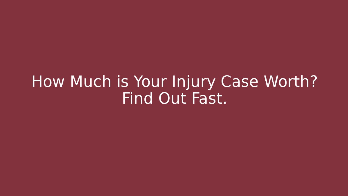 How Much is Your Injury Case Worth? Find Out Fast.