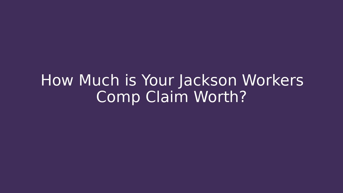 How Much is Your Jackson Workers Comp Claim Worth?