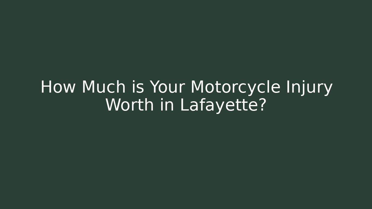 How Much is Your Motorcycle Injury Worth in Lafayette?
