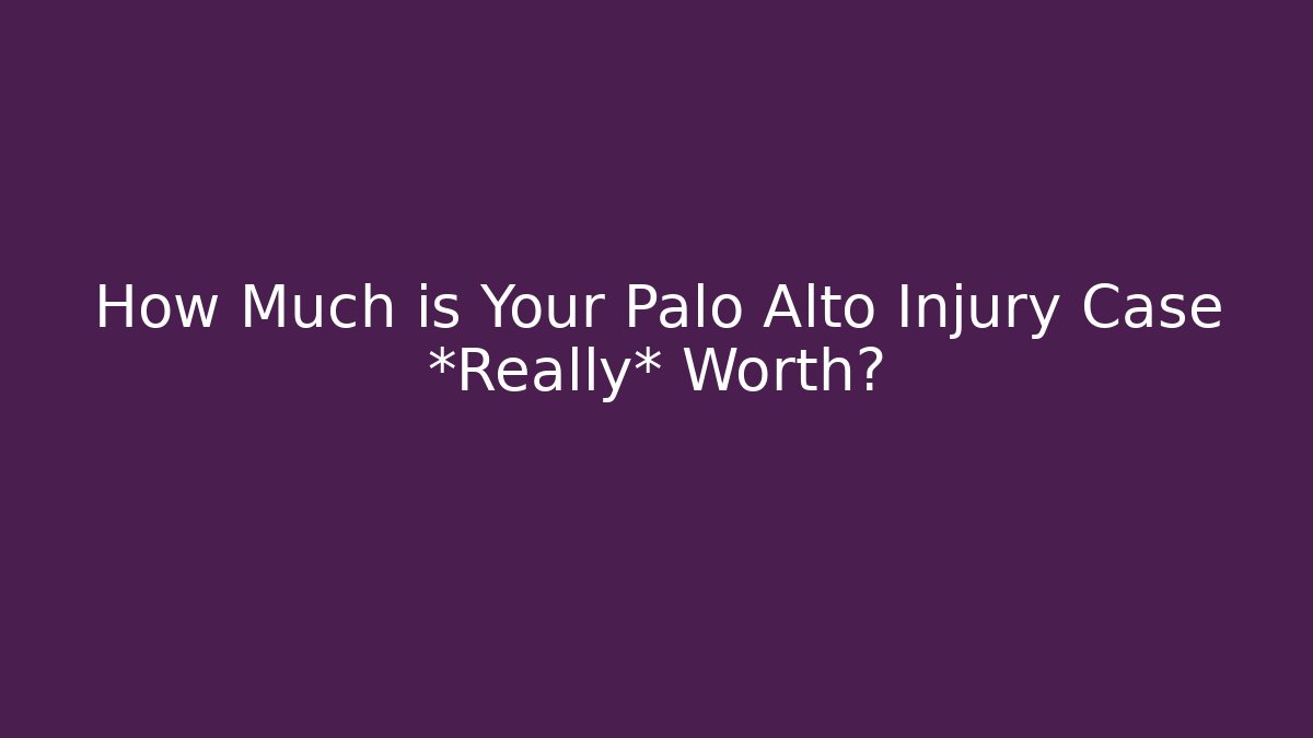 How Much is Your Palo Alto Injury Case *Really* Worth?