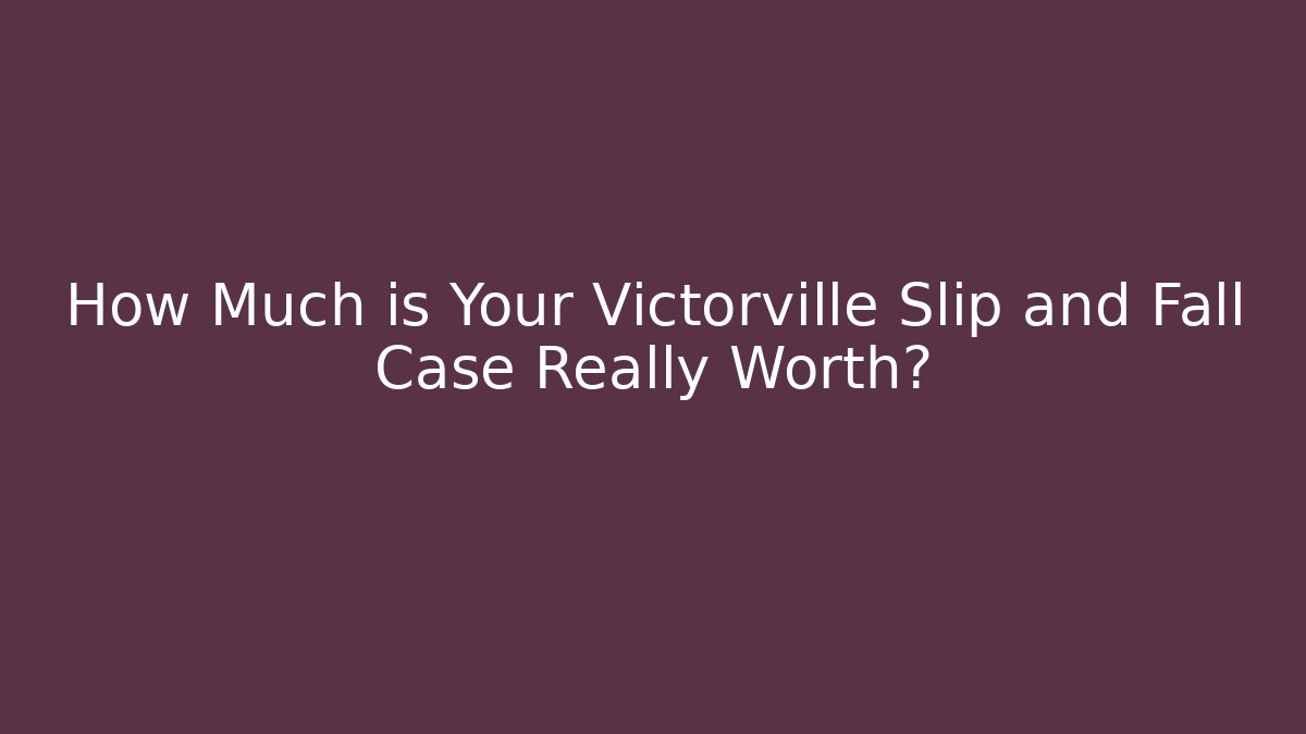 How Much is Your Victorville Slip and Fall Case Really Worth? - V Auction