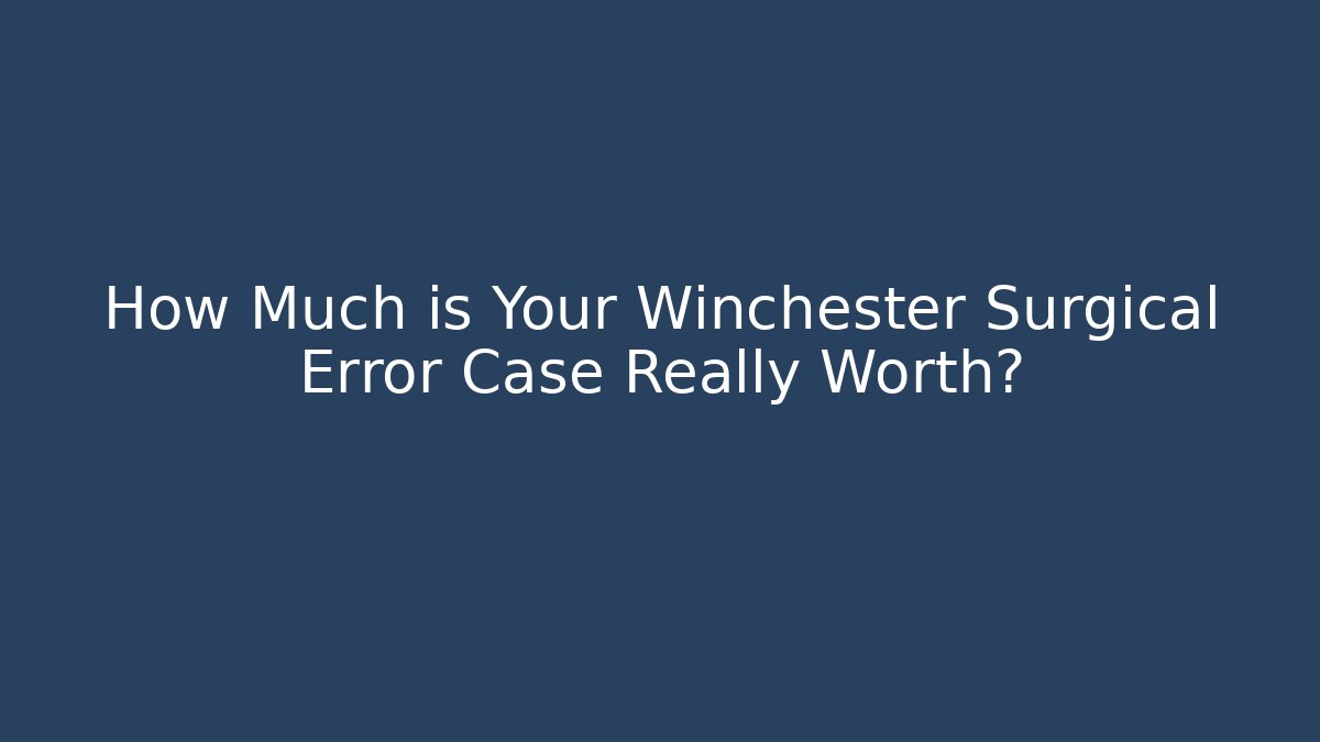 How Much is Your Winchester Surgical Error Case Really Worth?