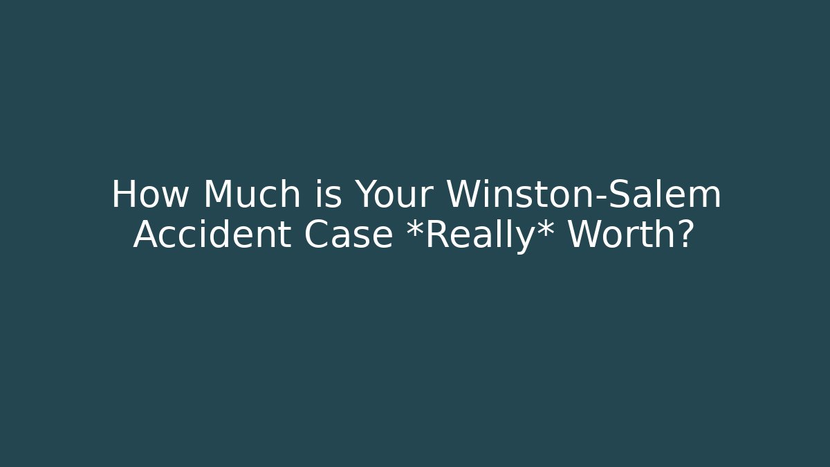 How Much is Your Winston-Salem Accident Case *Really* Worth?