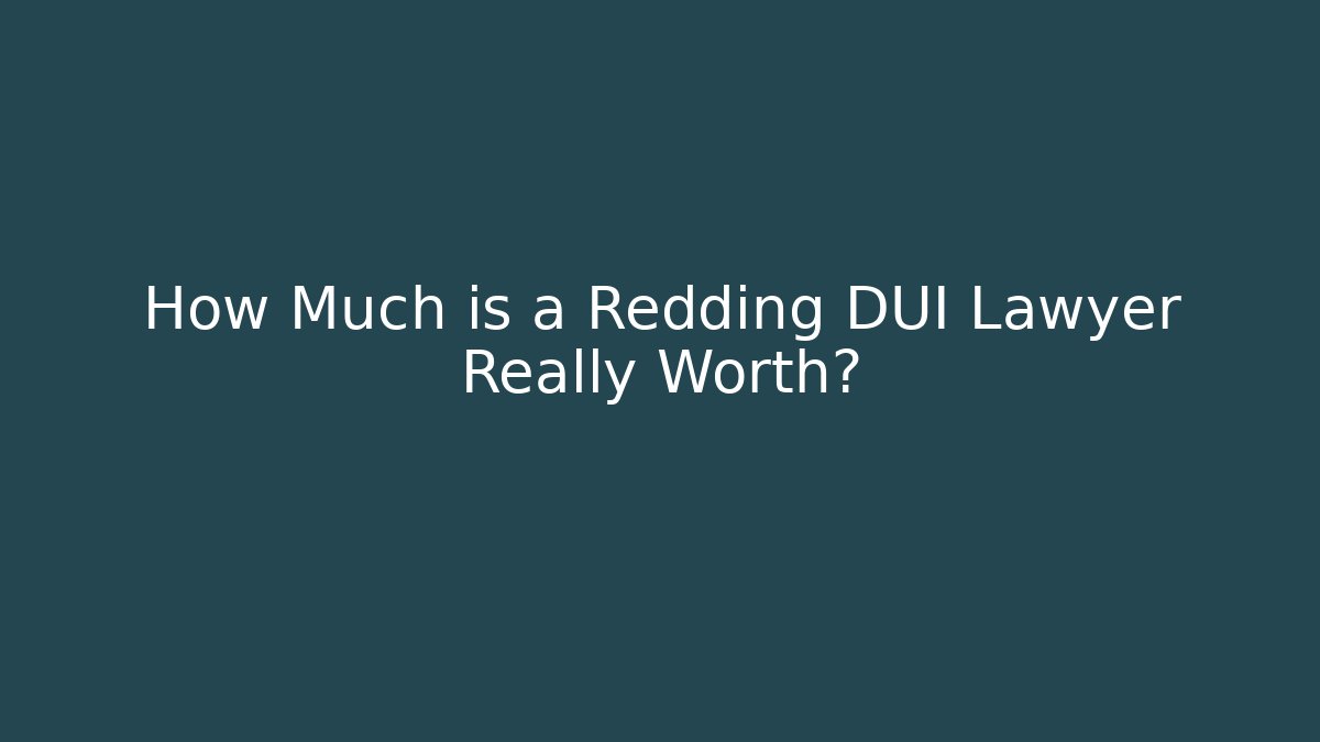 How Much is a Redding DUI Lawyer Really Worth? - V Auction