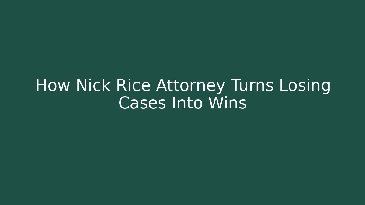 How Nick Rice Attorney Turns Losing Cases Into Wins - V Auction