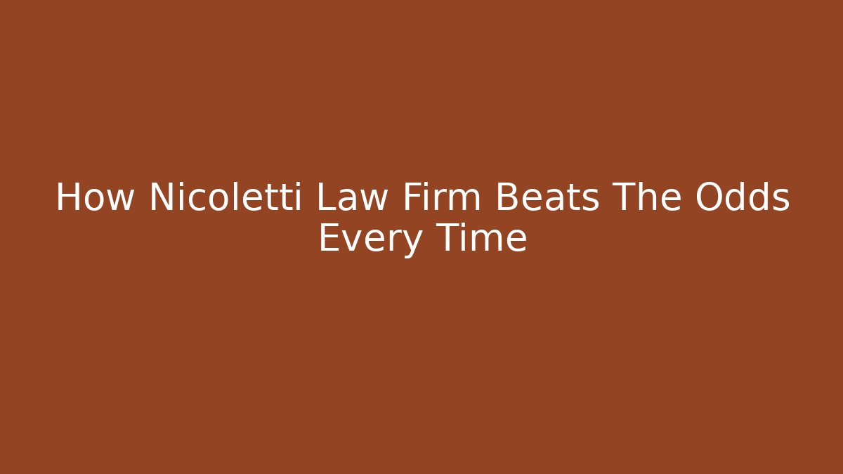 How Nicoletti Law Firm Beats The Odds Every Time