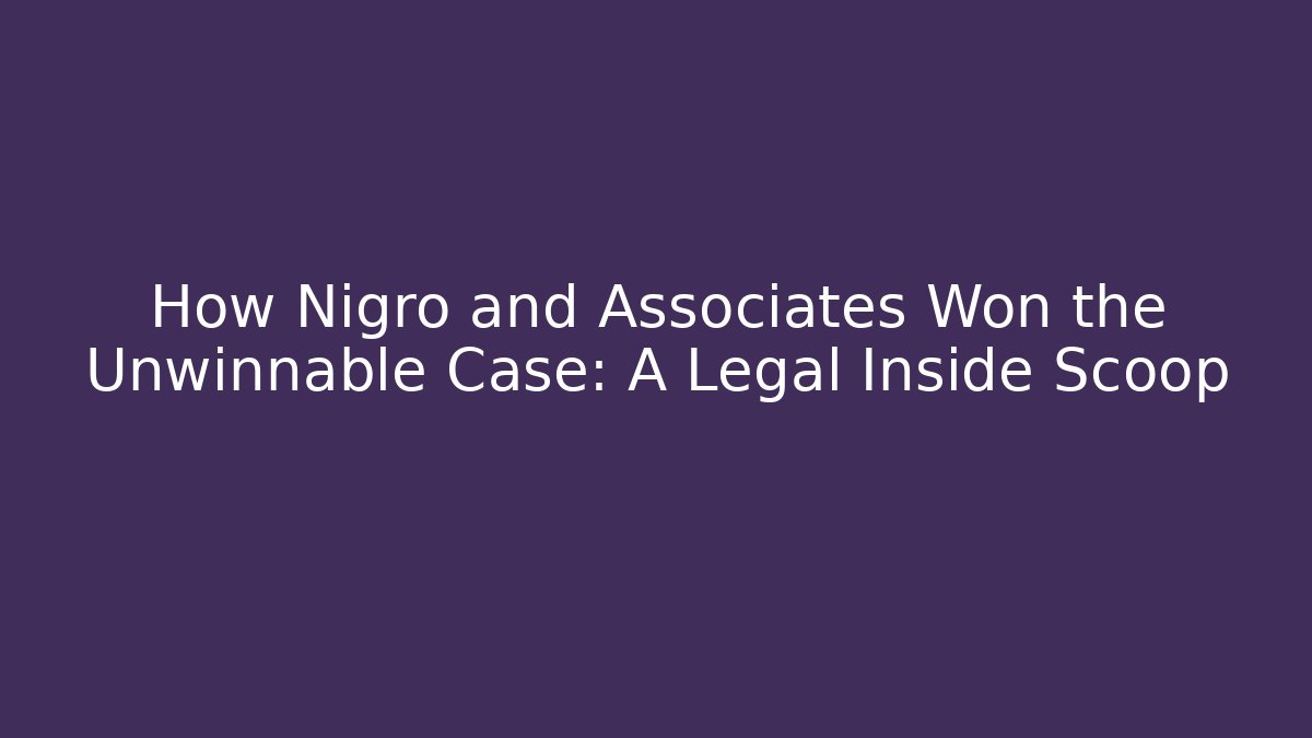 How Nigro and Associates Won the Unwinnable Case: A Legal Inside Scoop