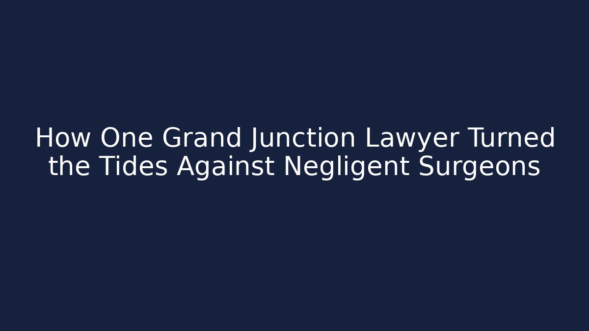 How One Grand Junction Lawyer Turned the Tides Against Negligent Surgeons