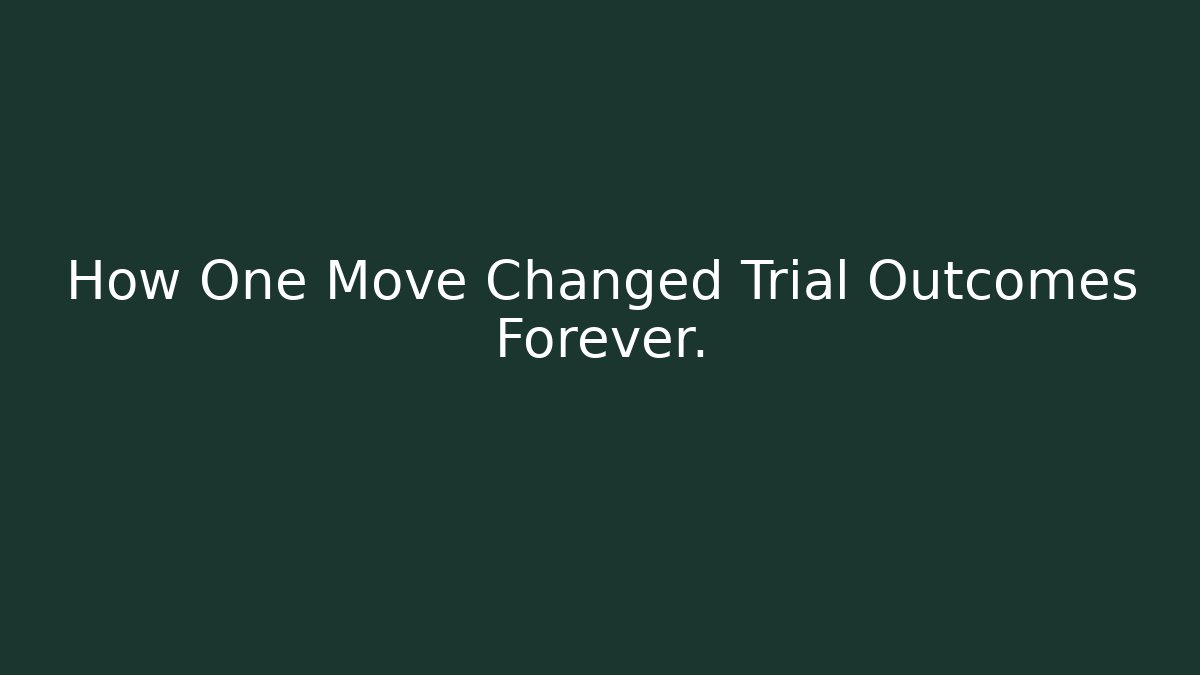 How One Move Changed Trial Outcomes Forever.