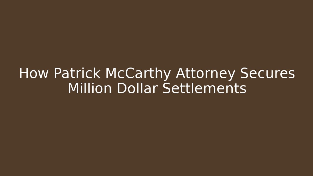 How Patrick McCarthy Attorney Secures Million Dollar Settlements