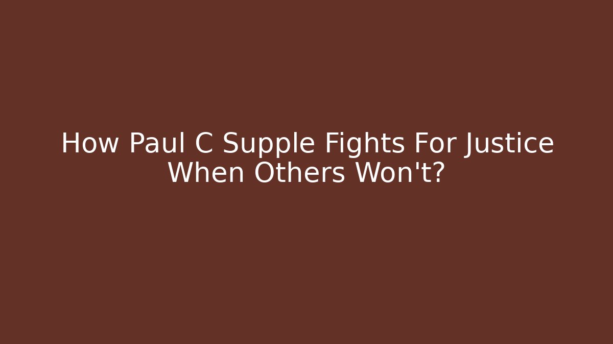 How Paul C Supple Fights For Justice When Others Won't?