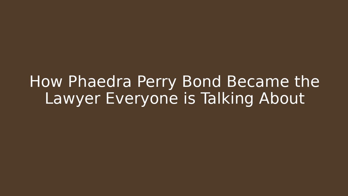How Phaedra Perry Bond Became the Lawyer Everyone is Talking About