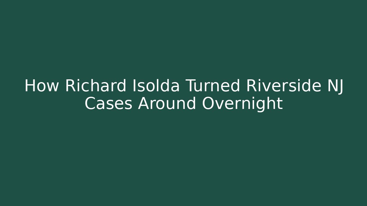 How Richard Isolda Turned Riverside NJ Cases Around Overnight