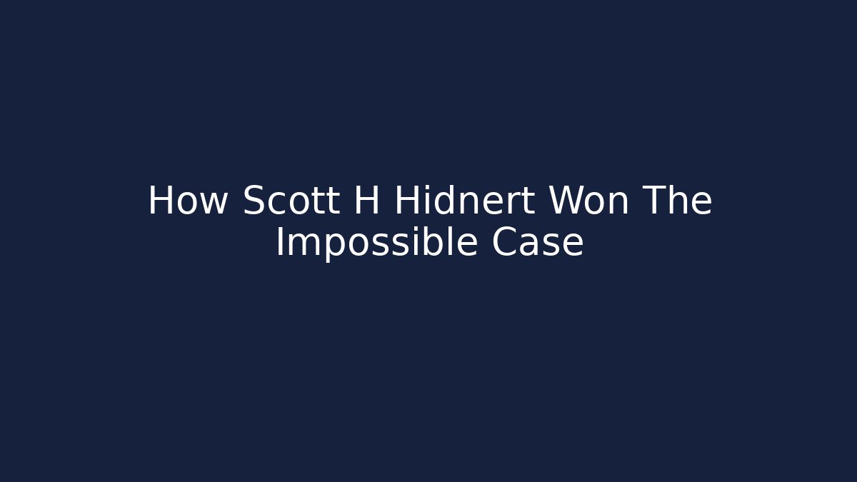 How Scott H Hidnert Won The Impossible Case