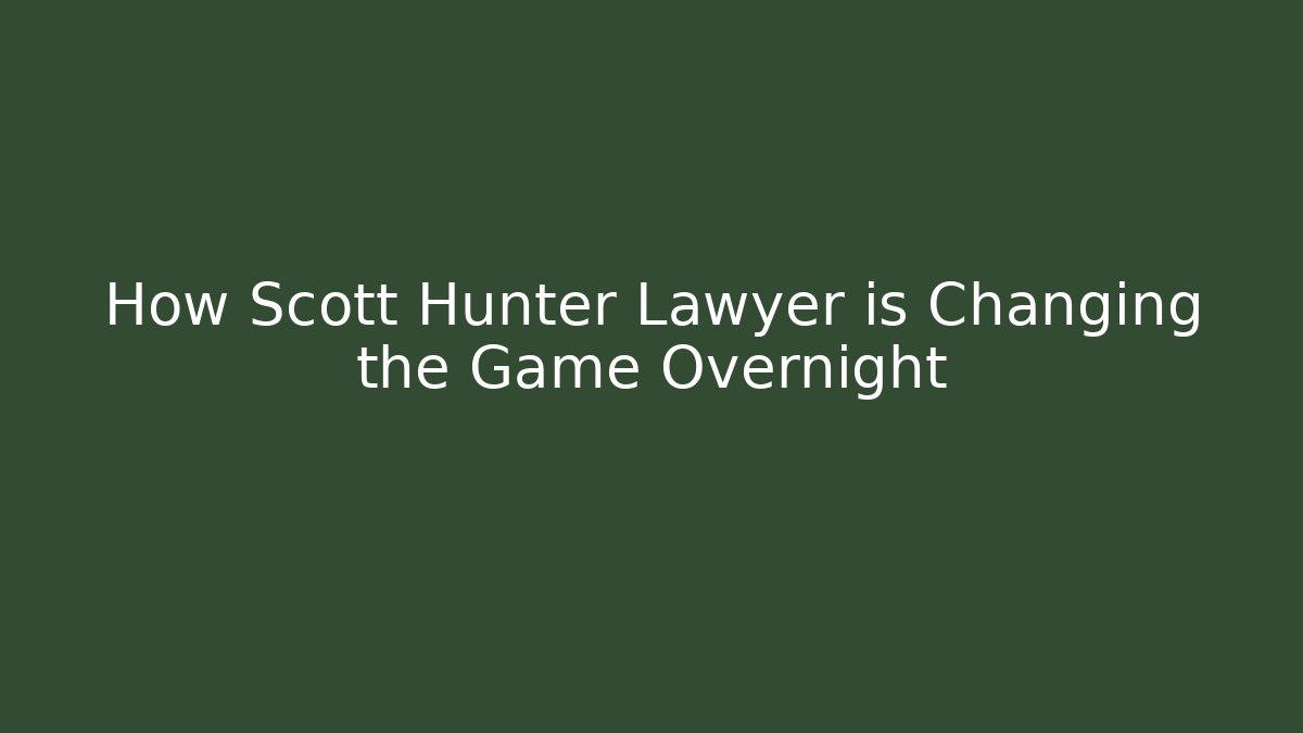 How Scott Hunter Lawyer is Changing the Game Overnight