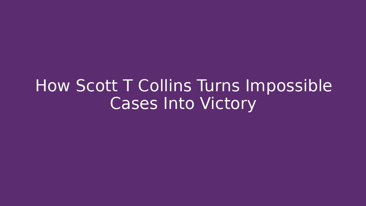 How Scott T Collins Turns Impossible Cases Into Victory - V Auction