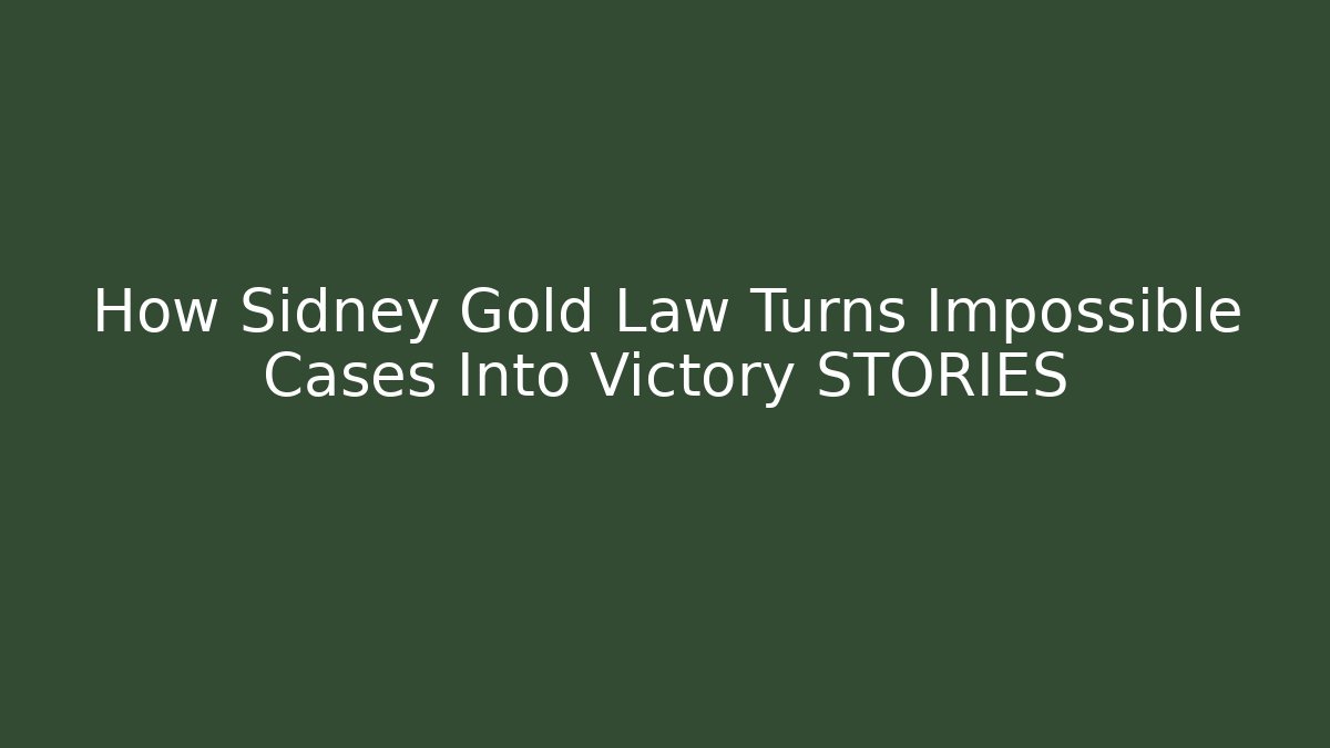How Sidney Gold Law Turns Impossible Cases Into Victory STORIES