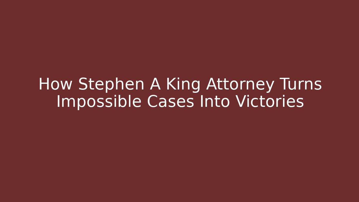 How Stephen A King Attorney Turns Impossible Cases Into Victories