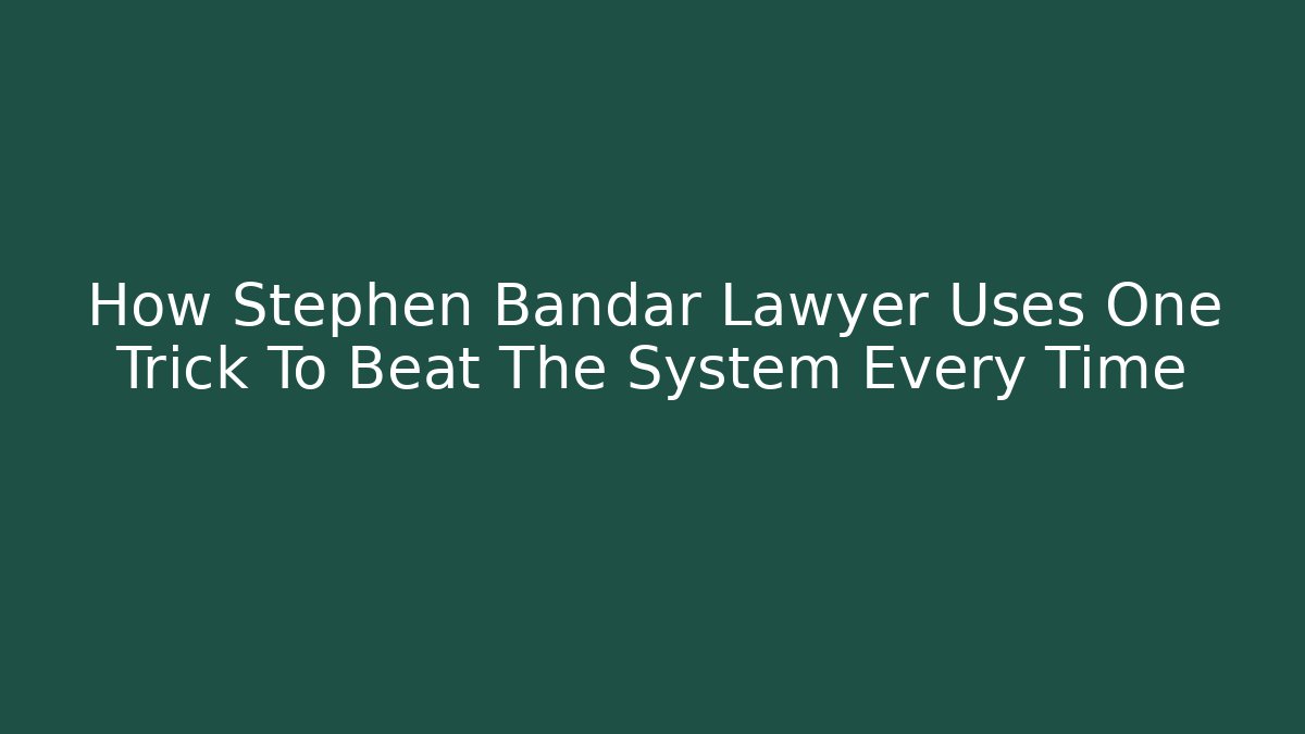 How Stephen Bandar Lawyer Uses One Trick To Beat The System Every Time