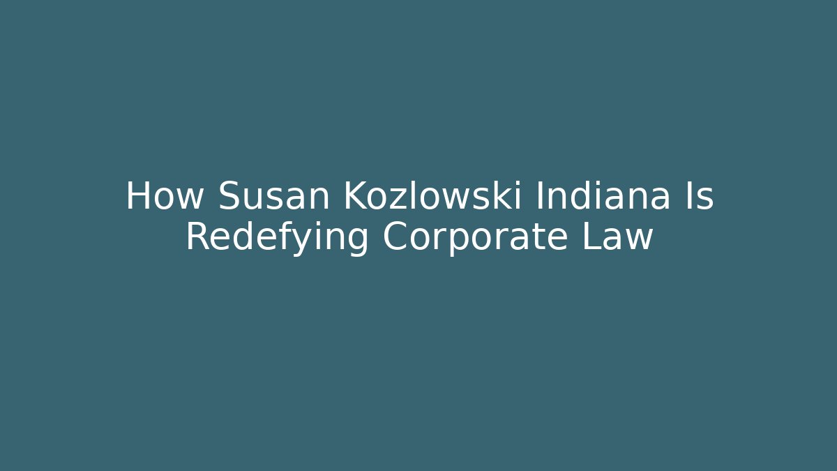 How Susan Kozlowski Indiana Is Redefying Corporate Law