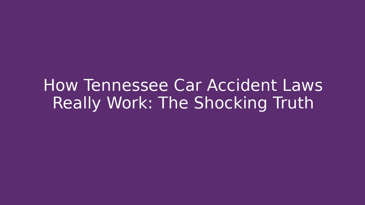 How Tennessee Car Accident Laws Really Work: The Shocking Truth