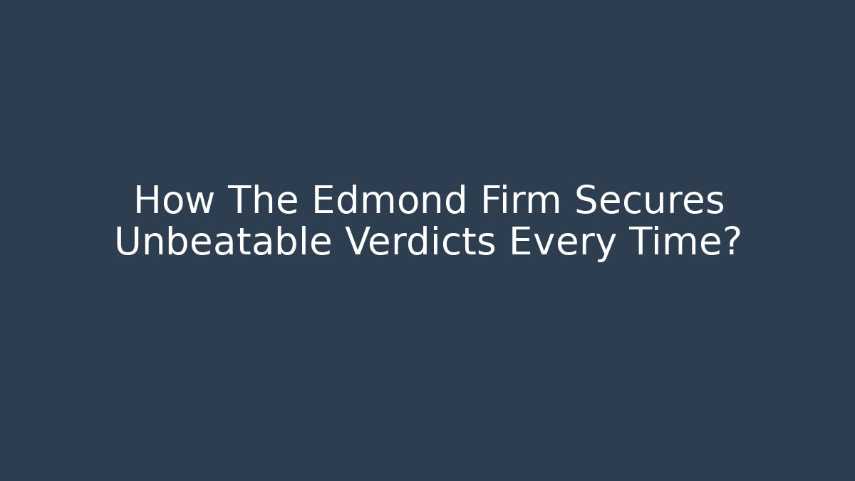 How The Edmond Firm Secures Unbeatable Verdicts Every Time?