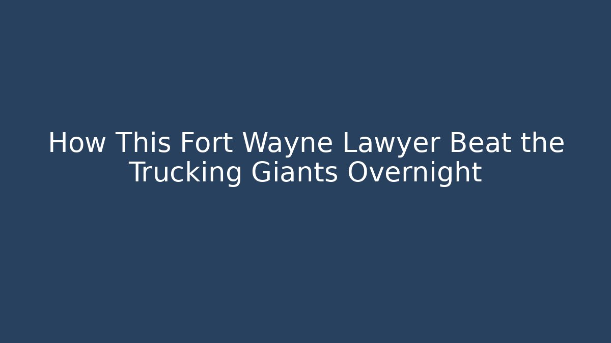 How This Fort Wayne Lawyer Beat the Trucking Giants Overnight