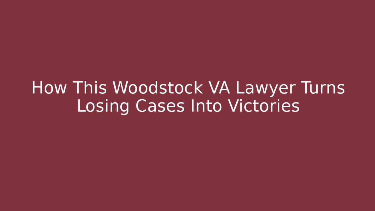 How This Woodstock VA Lawyer Turns Losing Cases Into Victories