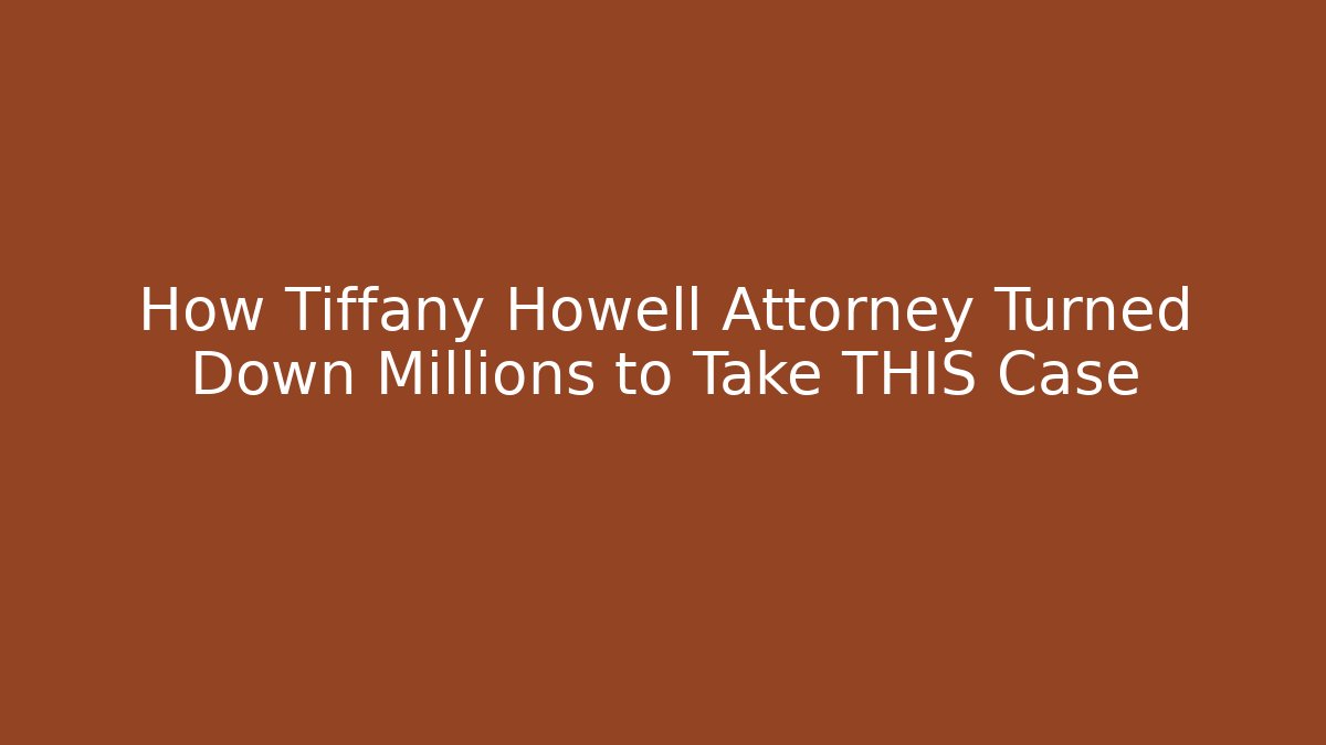How Tiffany Howell Attorney Turned Down Millions to Take THIS Case
