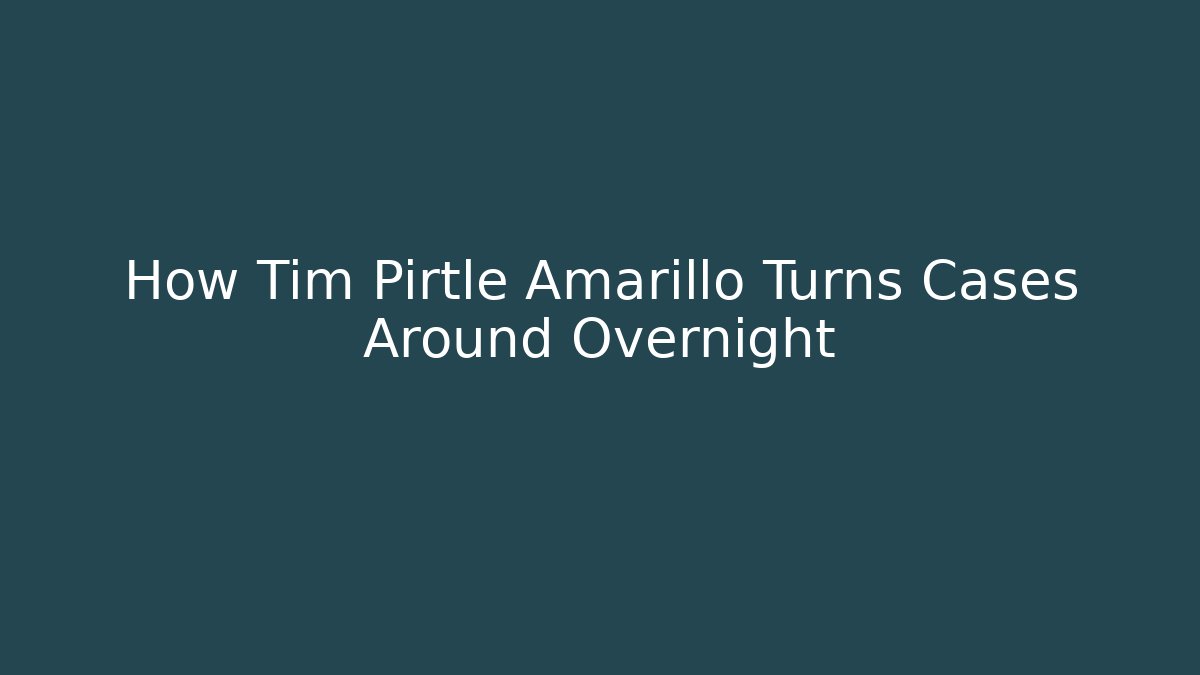 How Tim Pirtle Amarillo Turns Cases Around Overnight