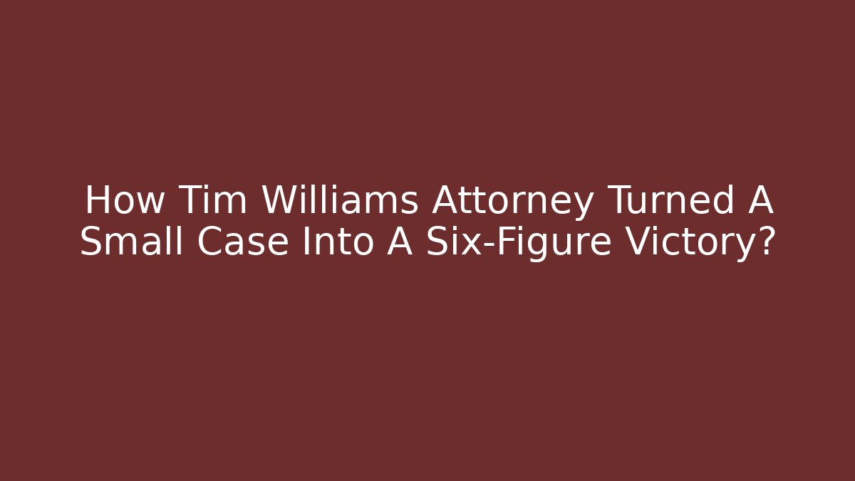 How Tim Williams Attorney Turned A Small Case Into A Six-Figure Victory? - V Auction