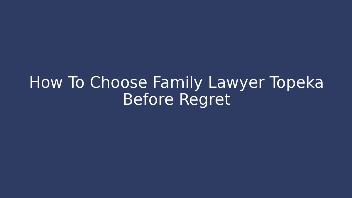 How To Choose Family Lawyer Topeka Before Regret