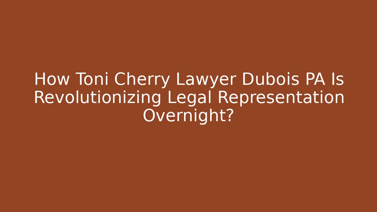 How Toni Cherry Lawyer Dubois PA Is Revolutionizing Legal Representation Overnight?