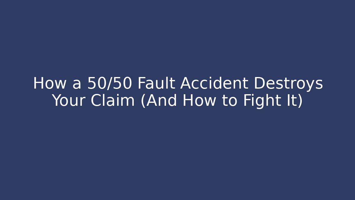 How a 50/50 Fault Accident Destroys Your Claim (And How to Fight It)