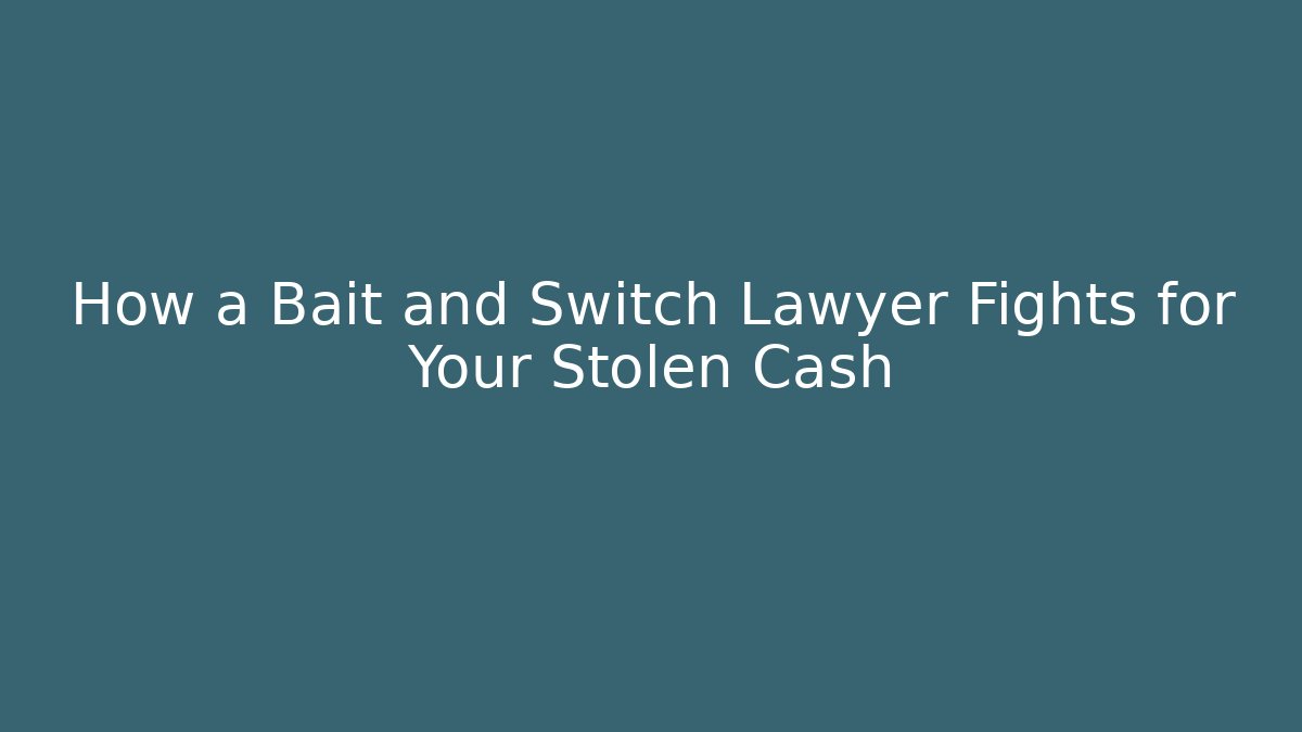 How a Bait and Switch Lawyer Fights for Your Stolen Cash