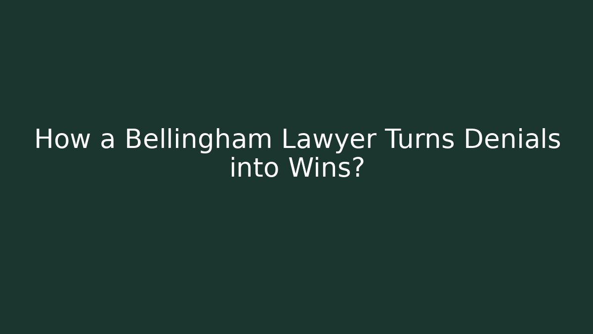 How a Bellingham Lawyer Turns Denials into Wins?