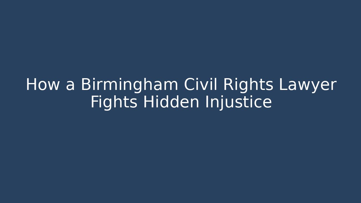 How a Birmingham Civil Rights Lawyer Fights Hidden Injustice